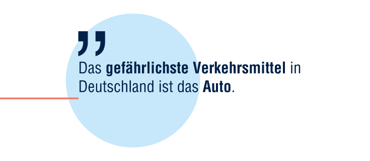 Das gefährlichste Verkehrsmittel in Deutschland ist das Auto.